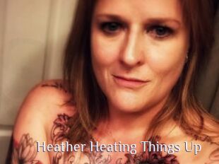 Heather_Heating_Things_Up